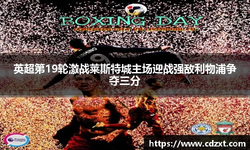 英超第19轮激战莱斯特城主场迎战强敌利物浦争夺三分
